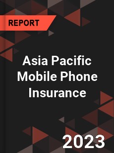 Asia Pacific Mobile Phone Insurance Market