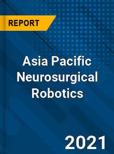 Asia Pacific Neurosurgical Robotics Market