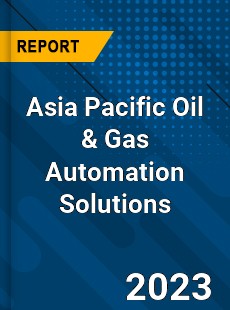 Asia Pacific Oil amp Gas Automation Solutions Market