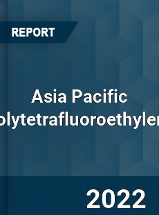 Asia Pacific Polytetrafluoroethylene Market