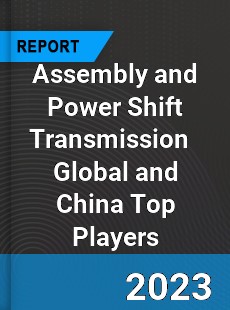 Assembly and Power Shift Transmission Global and China Top Players Market