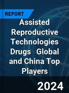 Assisted Reproductive Technologies Drugs Global and China Top Players Market