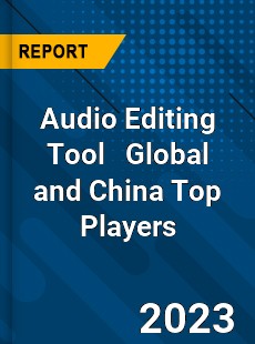 Audio Editing Tool Global and China Top Players Market