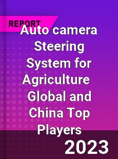 Auto camera Steering System for Agriculture Global and China Top Players Market