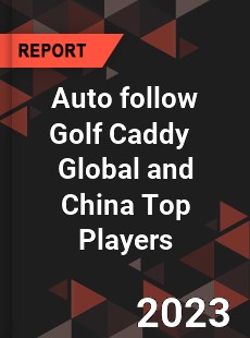 Auto follow Golf Caddy Global and China Top Players Market