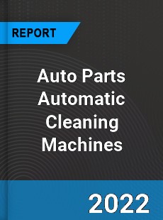 Auto Parts Automatic Cleaning Machines Market