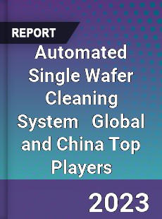 Automated Single Wafer Cleaning System Global and China Top Players Market