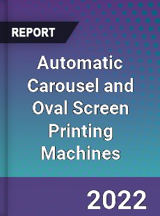 Automatic Carousel and Oval Screen Printing Machines Market