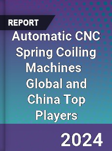 Automatic CNC Spring Coiling Machines Global and China Top Players Market