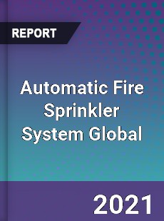 Automatic Fire Sprinkler System Global Market
