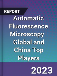 Automatic Fluorescence Microscopy Global and China Top Players Market