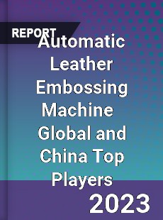 Automatic Leather Embossing Machine Global and China Top Players Market