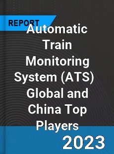 Automatic Train Monitoring System Global and China Top Players Market