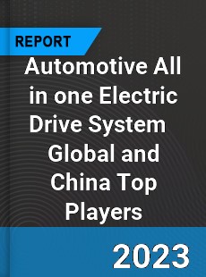 Automotive All in one Electric Drive System Global and China Top Players Market
