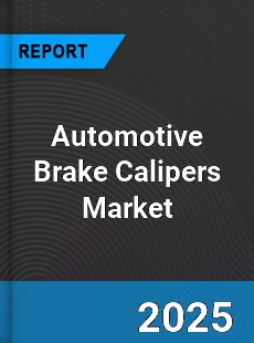 Automotive Brake Calipers Market