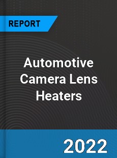 Automotive Camera Lens Heaters Market