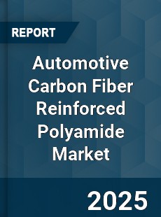 Automotive Carbon Fiber Reinforced Polyamide Market
