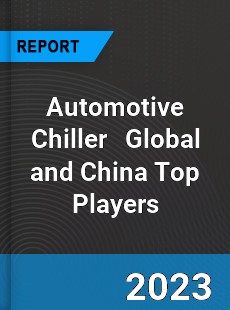Automotive Chiller Global and China Top Players Market