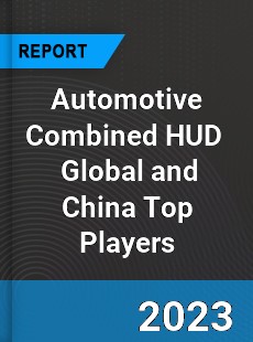 Automotive Combined HUD Global and China Top Players Market