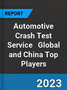 Automotive Crash Test Service Global and China Top Players Market