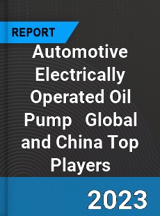 Automotive Electrically Operated Oil Pump Global and China Top Players Market