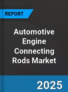 Automotive Engine Connecting Rods Market