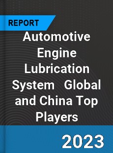 Automotive Engine Lubrication System Global and China Top Players Market