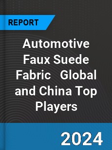 Automotive Faux Suede Fabric Global and China Top Players Market