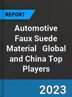Automotive Faux Suede Material Global and China Top Players Market