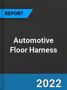 Automotive Floor Harness Market