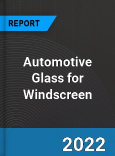 Automotive Glass for Windscreen Market