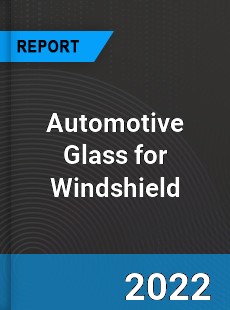 Automotive Glass for Windshield Market