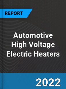Automotive High Voltage Electric Heaters Market