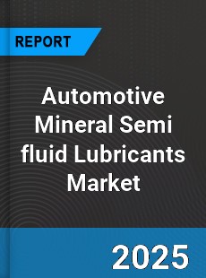 Automotive Mineral Semi fluid Lubricants Market