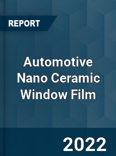 Automotive Nano Ceramic Window Film Market