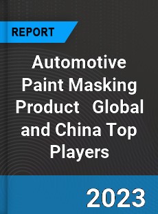 Automotive Paint Masking Product Global and China Top Players Market
