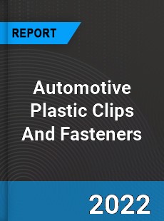 Automotive Plastic Clips And Fasteners Market