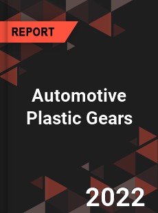 Automotive Plastic Gears Market