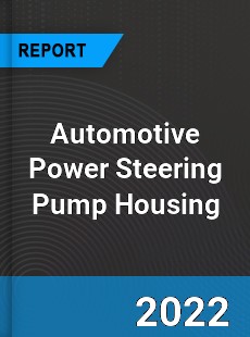 Automotive Power Steering Pump Housing Market
