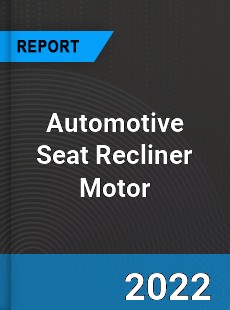 Automotive Seat Recliner Motor Market