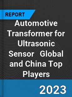 Automotive Transformer for Ultrasonic Sensor Global and China Top Players Market