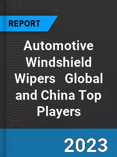 Automotive Windshield Wipers Global and China Top Players Market