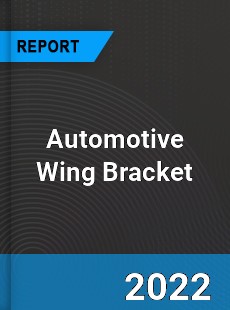 Automotive Wing Bracket Market