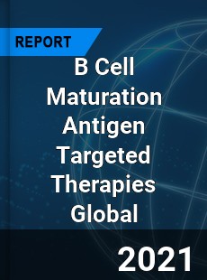 B Cell Maturation Antigen Targeted Therapies Market
