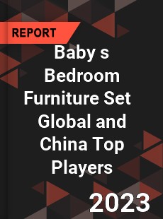 Baby s Bedroom Furniture Set Global and China Top Players Market