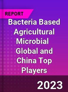 Bacteria Based Agricultural Microbial Global and China Top Players Market