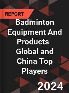 Badminton Equipment And Products Global and China Top Players Market