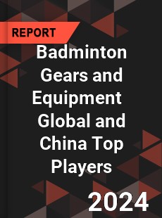 Badminton Gears and Equipment Global and China Top Players Market