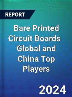 Bare Printed Circuit Boards Global and China Top Players Market