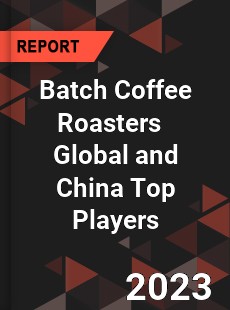 Batch Coffee Roasters Global and China Top Players Market
